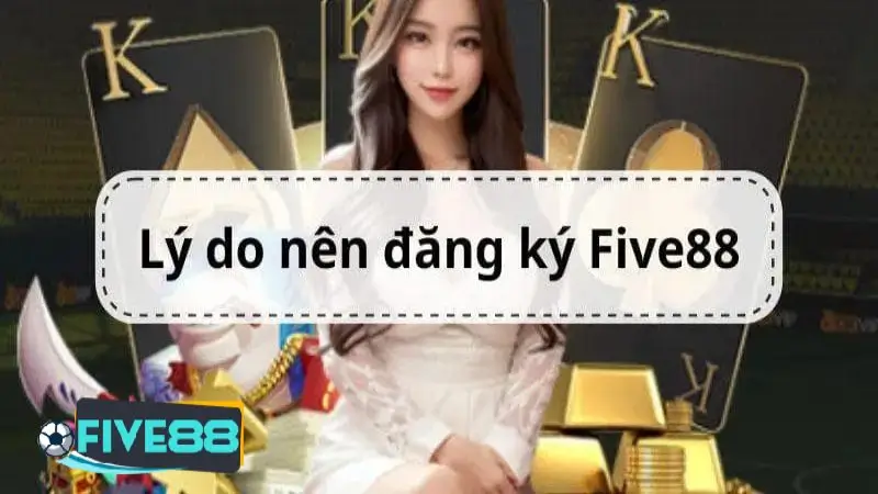 Đăng ký tài khoản Five88 với nhiều điều thú vị